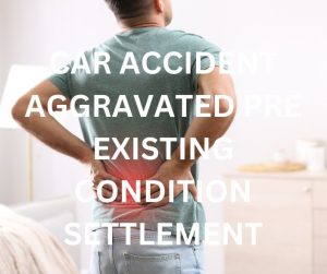 CAR ACCIDENT AGGRAVATED PRE EXISTING CONDITION SETTLEMENT