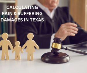 CALCULATING PAIN AND SUFFERING DAMAGES IN TEXAS
