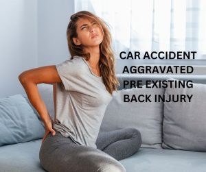 CAR ACCIDENT AGGRAVATED PRE EXISTING BACK INJURY